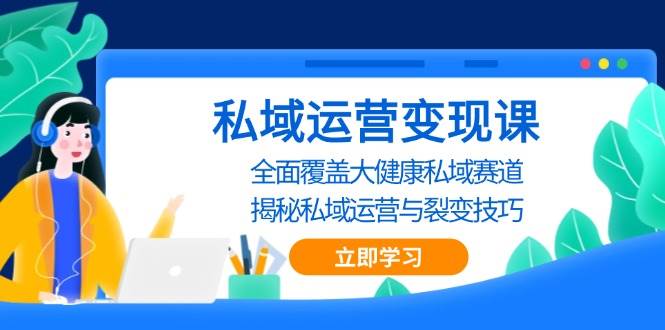 私域 运营变现课，全面覆盖大健康私域赛道，揭秘私域 运营与裂变技巧-舜爸的藏宝库