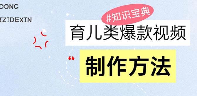 育儿类爆款视频，我们永恒的话题，教你制作赚零花！-舜爸的藏宝库