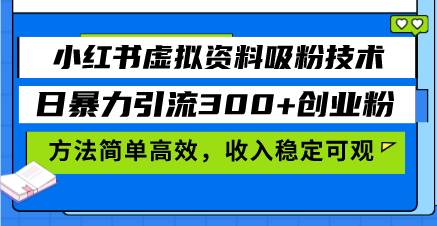 小红书虚拟资料吸粉技术，日暴力引流300+创业粉，方法简单高效，收入稳…-舜爸的藏宝库