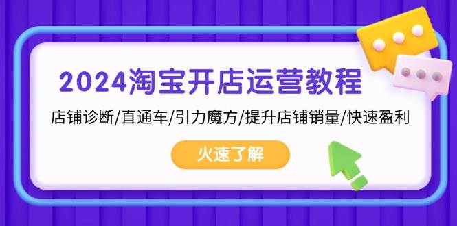 2024淘宝开店运营教程：店铺诊断/直通车/引力魔方/提升店铺销量/快速盈利-舜爸的藏宝库