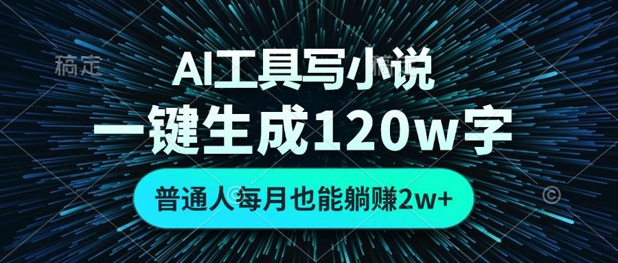 AI工具写小说，一键生成120万字，普通人每月也能躺赚2w+-舜爸的藏宝库