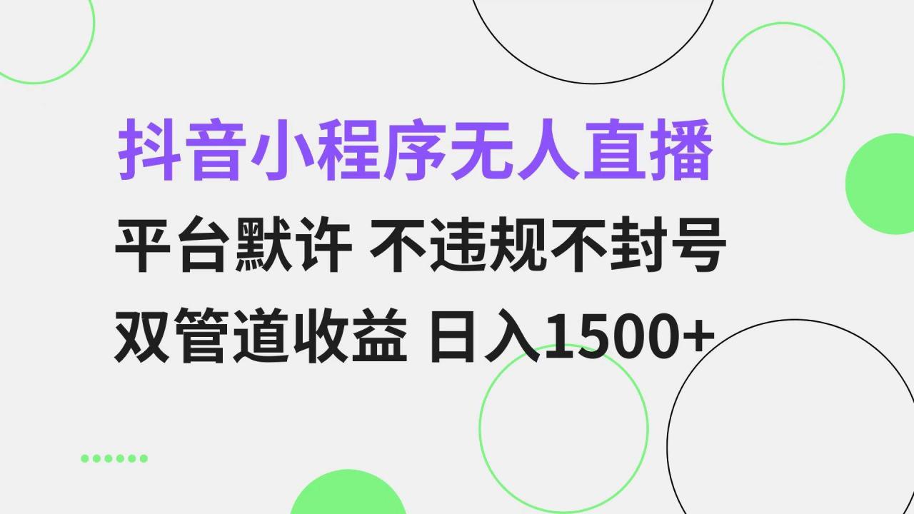 抖音小程序无人直播 平台默许 不违规不封号 双管道收益 日入1500+ 小白…-舜爸的藏宝库