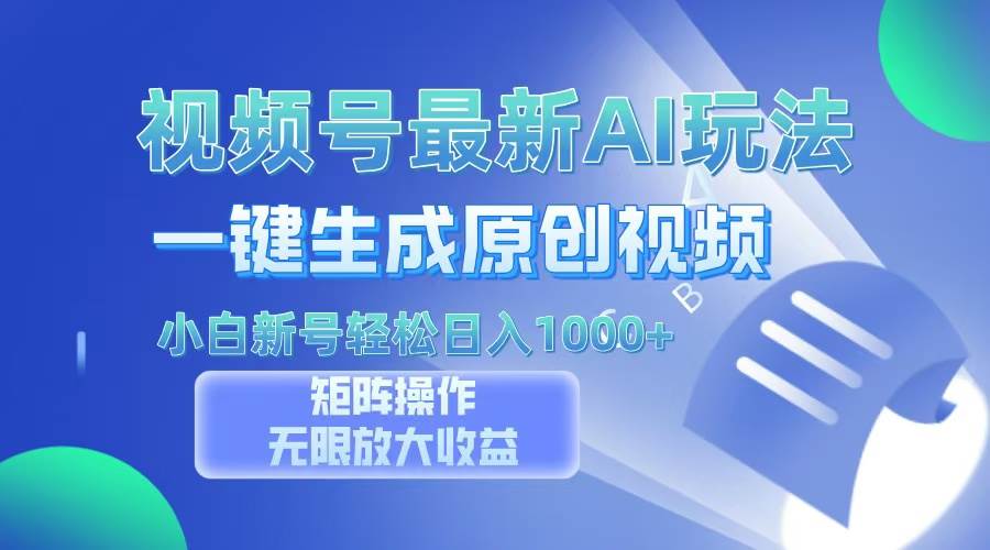 视频号最新AI万法，一键生成原创视频，小白新号也能轻松日入100+-舜爸的藏宝库