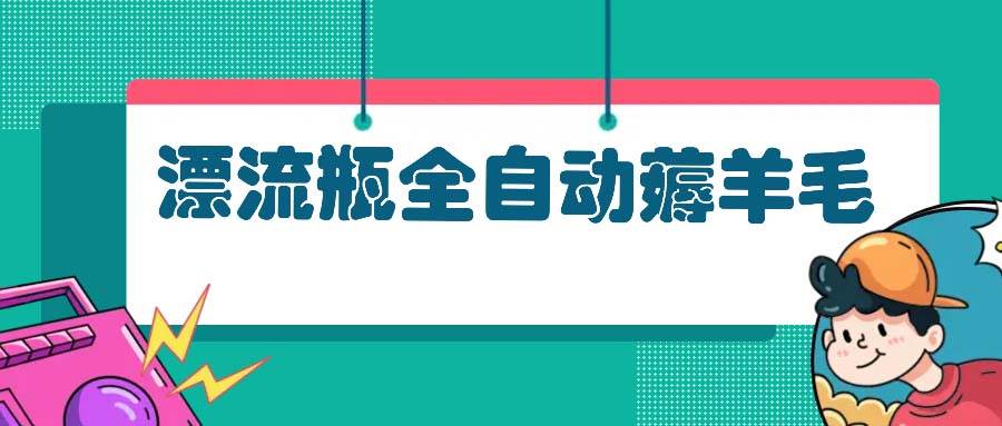 漂流瓶全自动薅羊毛-舜爸的藏宝库
