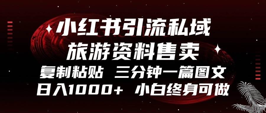 小红书引流私域旅游资料售卖，复制粘贴，三分钟一篇图文，日入1000+，…-舜爸的藏宝库