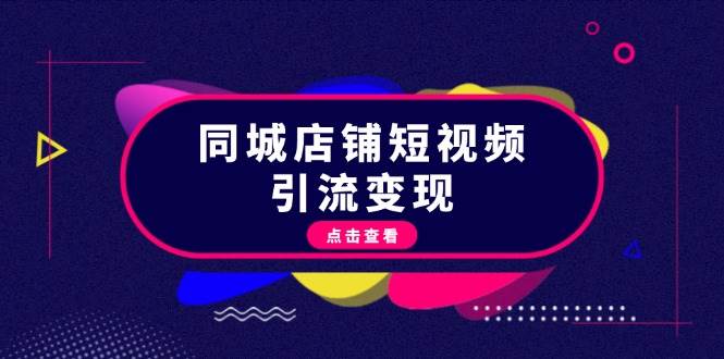 同城店铺短视频引流变现：掌握抖音平台规则，打造爆款内容，实现流量变现-舜爸的藏宝库