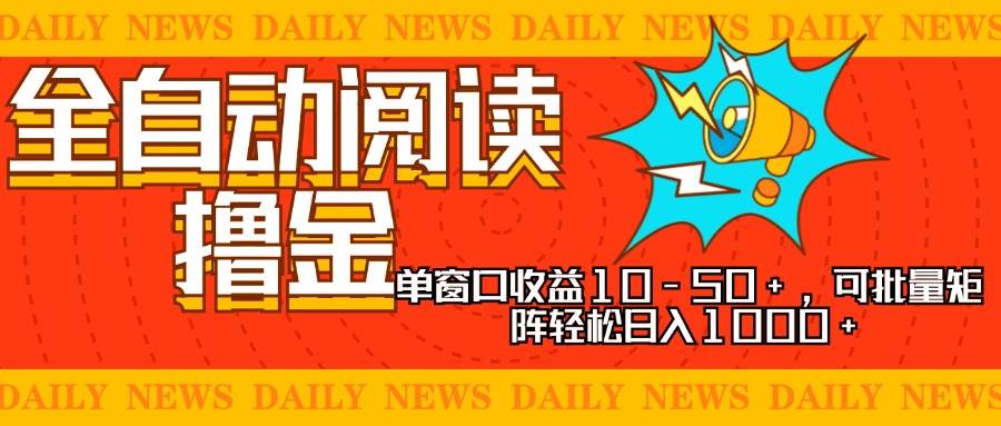 全自动阅读盈利：单窗口轻松赚10-50+，批量矩阵助你日入1000+！-舜爸的藏宝库
