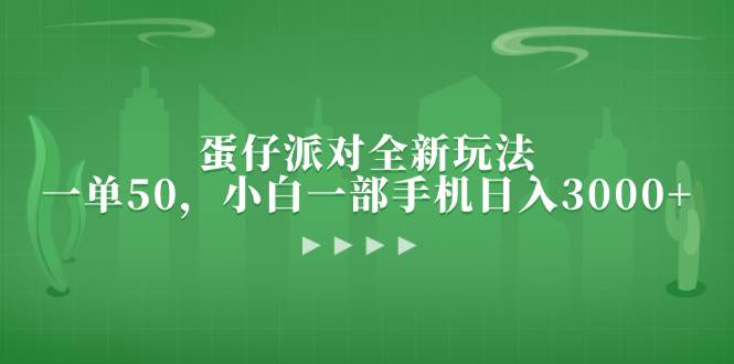 蛋仔派对全新玩法，一单50，小白一部手机日入3000+-舜爸的藏宝库