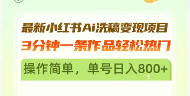 最新小红书Ai洗稿变现项目 3分钟一条作品轻松热门 操作简单，单号日入800+-舜爸的藏宝库