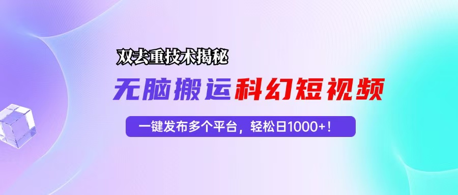科幻短视频双重去重技术揭秘：一键发布多个平台，轻松日赚1000+！-舜爸的藏宝库