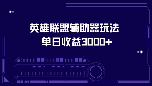 英雄联盟辅助器新玩法：轻松实现单日收益3000+！-舜爸的藏宝库