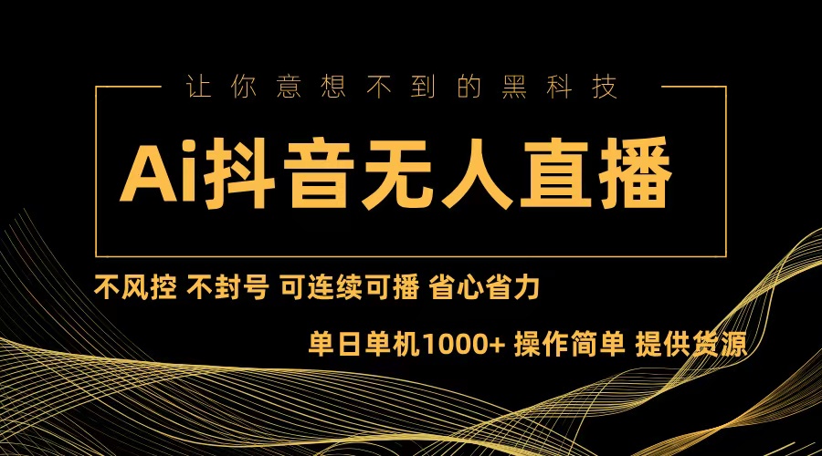 AI抖音无人直播项目：无风险、无封号，轻松连续播出，省心又省力！-舜爸的藏宝库