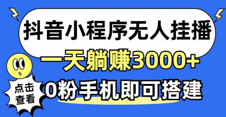 抖音小程序无人直播：零粉手机轻松搭建，日赚3000+，无违规不限流！-舜爸的藏宝库