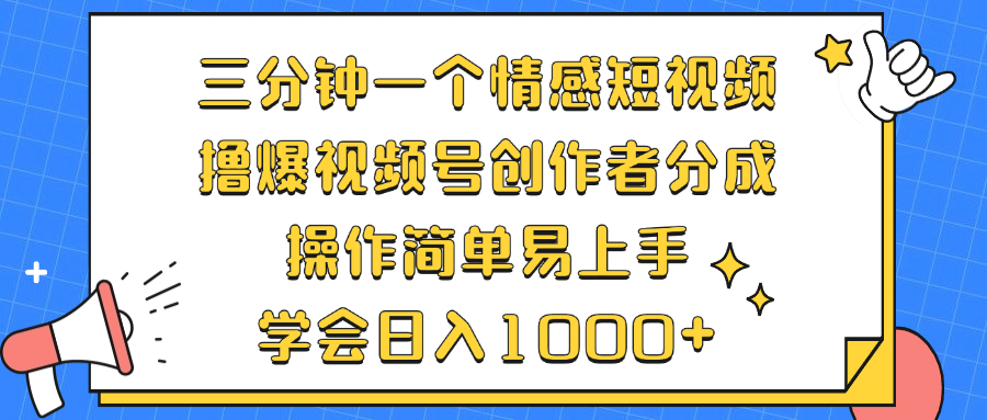 三分钟情感短视频：轻松撸爆视频号创作者分成，操作简单易上手！-舜爸的藏宝库