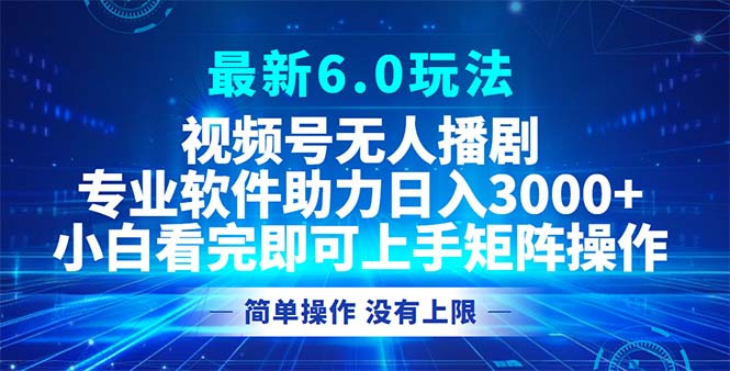 视频号6.0新玩法：无人播剧模式，轻松实现日入3000+-舜爸的藏宝库