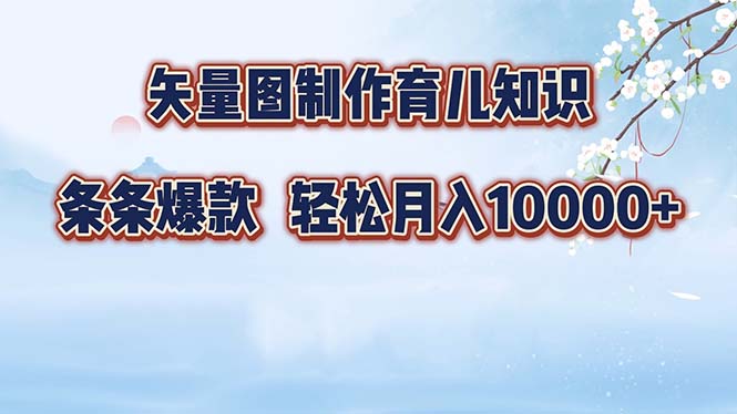 育儿知识矢量图制作：打造爆款内容，轻松实现月入10000+！-舜爸的藏宝库