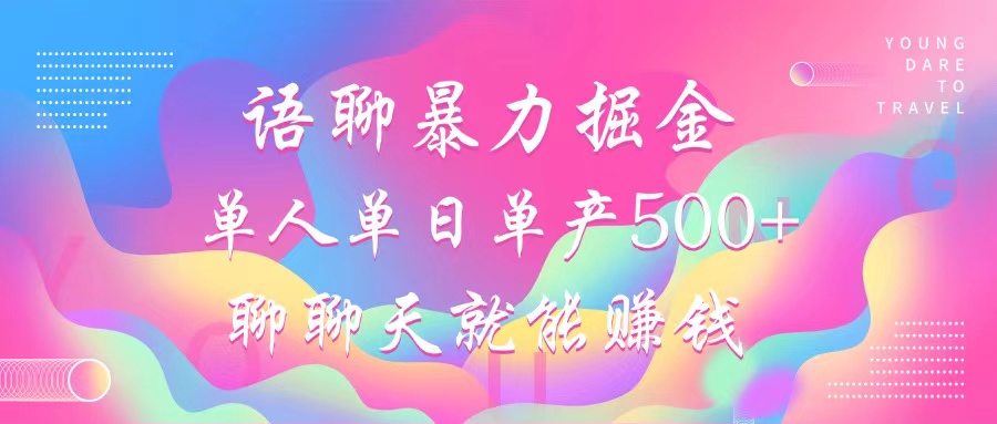语聊暴力掘金：轻松聊天赚钱，小白也能无脑操作，单人日赚500+-舜爸的藏宝库