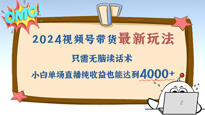 视频号全新玩法：简单读话术，小白单场直播轻松赚4000+！-舜爸的藏宝库