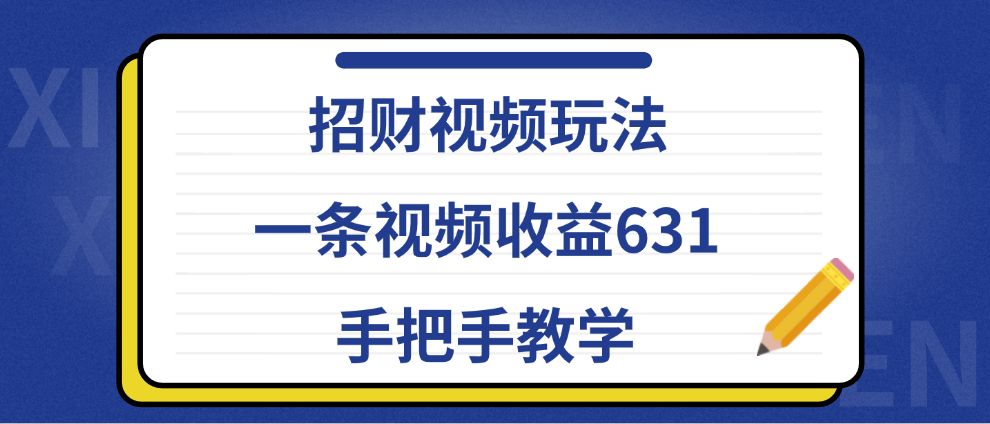 招财视频攻略：每条视频轻松赚取631元，手把手教学！-舜爸的藏宝库