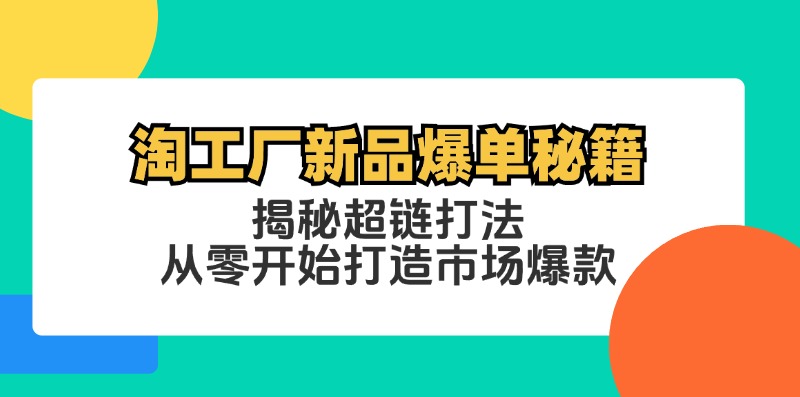 淘工厂新品爆单秘籍：超链打法揭秘，从零打造市场爆款-舜爸的藏宝库