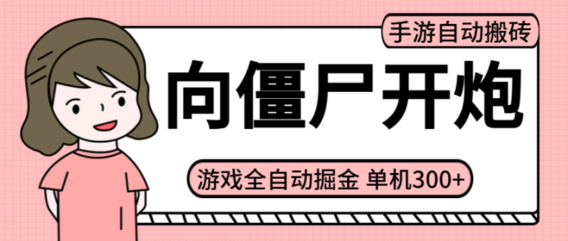 【高端精品】向僵尸开炮手游，游戏搬砖全自动挂机掘金项目，单设备日入300+，【项目实操教程+脚本卡密+出货渠道】-舜爸的藏宝库
