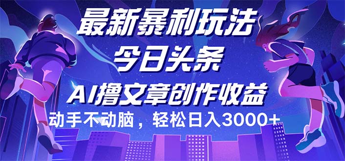今日头条最新高收益策略：动手不动脑，轻松日入3000+-舜爸的藏宝库
