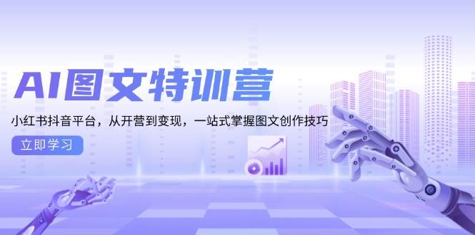 AI图文特训营：小红书抖音平台，从开营到变现，一站式掌握图文创作技巧-舜爸的藏宝库