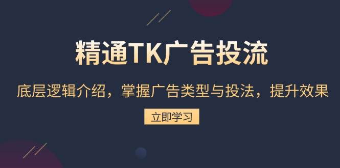 精通TK广告投流：底层逻辑介绍，掌握广告类型与投法，提升效果-舜爸的藏宝库
