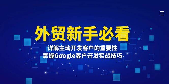 外贸新手必看，详解主动开发客户的重要性，掌握Google客户开发实战技巧-舜爸的藏宝库