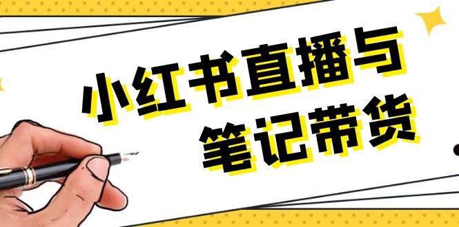 小红书直播与笔记带货：选品、上架、笔记写作、视频剪辑及直播话术等-舜爸的藏宝库